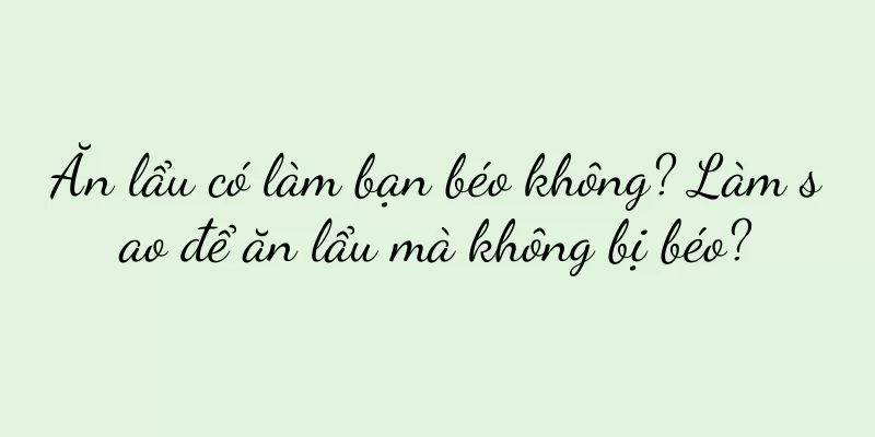 Ăn lẩu có làm bạn béo không? Làm sao để ăn lẩu mà không bị béo?