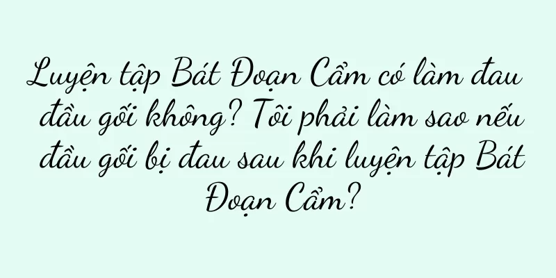 Luyện tập Bát Đoạn Cẩm có làm đau đầu gối không? Tôi phải làm sao nếu đầu gối bị đau sau khi luyện tập Bát Đoạn Cẩm?