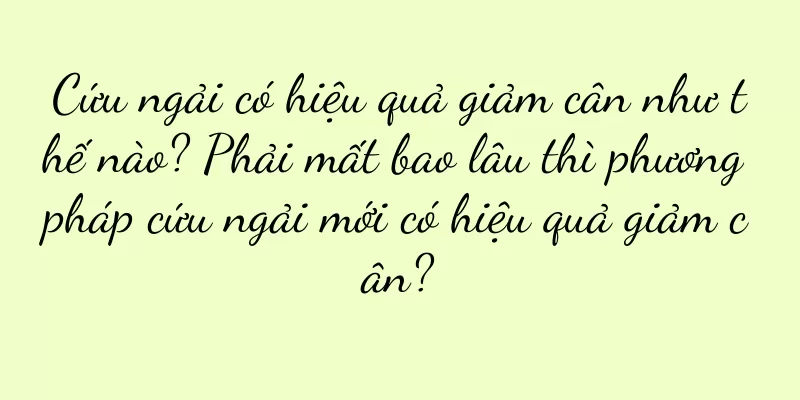 Cứu ngải có hiệu quả giảm cân như thế nào? Phải mất bao lâu thì phương pháp cứu ngải mới có hiệu quả giảm cân?