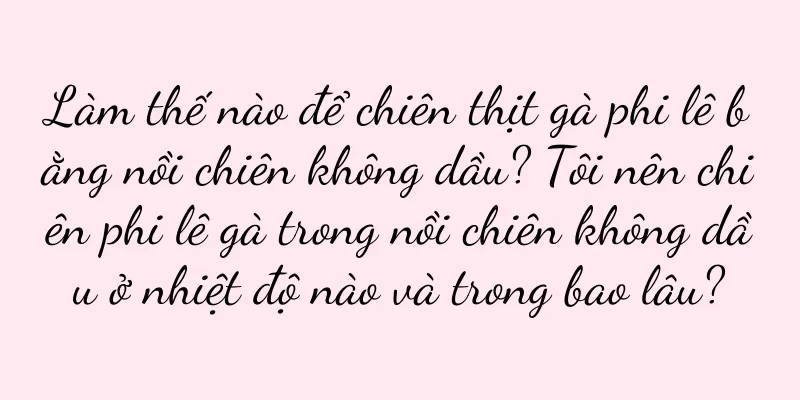 Làm thế nào để chiên thịt gà phi lê bằng nồi chiên không dầu? Tôi nên chiên phi lê gà trong nồi chiên không dầu ở nhiệt độ nào và trong bao lâu?