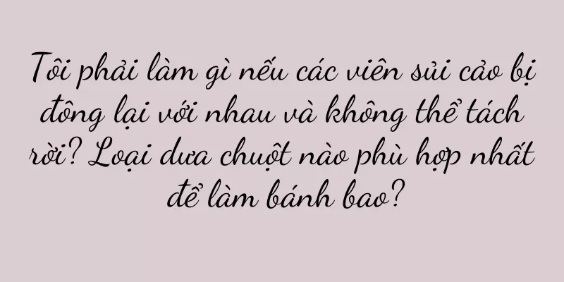 Tôi phải làm gì nếu các viên sủi cảo bị đông lại với nhau và không thể tách rời? Loại dưa chuột nào phù hợp nhất để làm bánh bao?