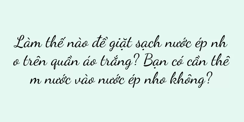 Làm thế nào để giặt sạch nước ép nho trên quần áo trắng? Bạn có cần thêm nước vào nước ép nho không?