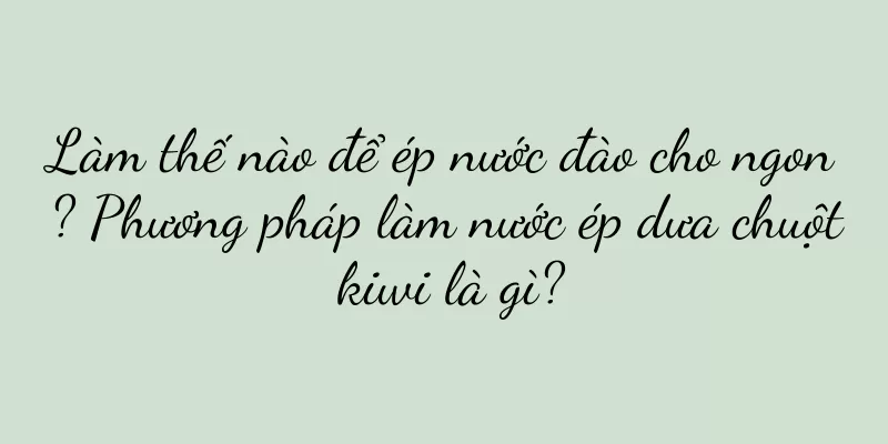 Làm thế nào để ép nước đào cho ngon? Phương pháp làm nước ép dưa chuột kiwi là gì?