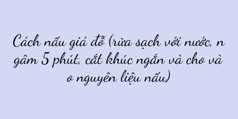 Cách nấu giá đỗ (rửa sạch với nước, ngâm 5 phút, cắt khúc ngắn và cho vào nguyên liệu nấu)