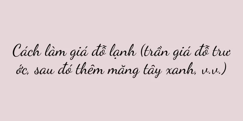 Cách làm giá đỗ lạnh (trần giá đỗ trước, sau đó thêm măng tây xanh, v.v.)