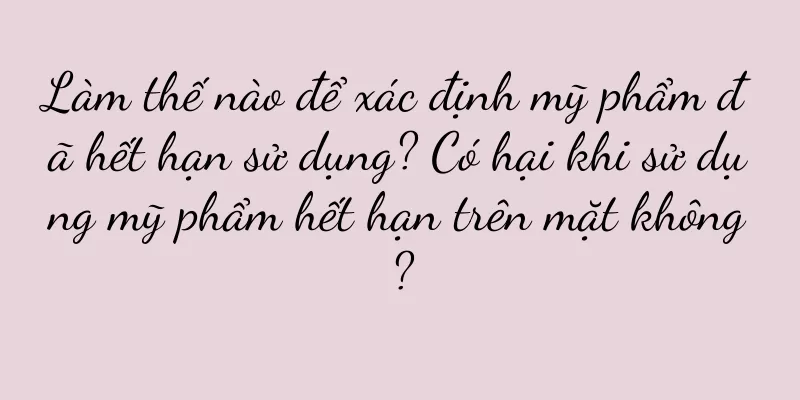 Làm thế nào để xác định mỹ phẩm đã hết hạn sử dụng? Có hại khi sử dụng mỹ phẩm hết hạn trên mặt không?