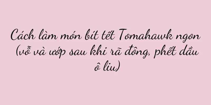 Cách làm món bít tết Tomahawk ngon (vỗ và ướp sau khi rã đông, phết dầu ô liu)