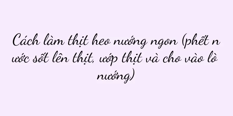 Cách làm thịt heo nướng ngon (phết nước sốt lên thịt, ướp thịt và cho vào lò nướng)
