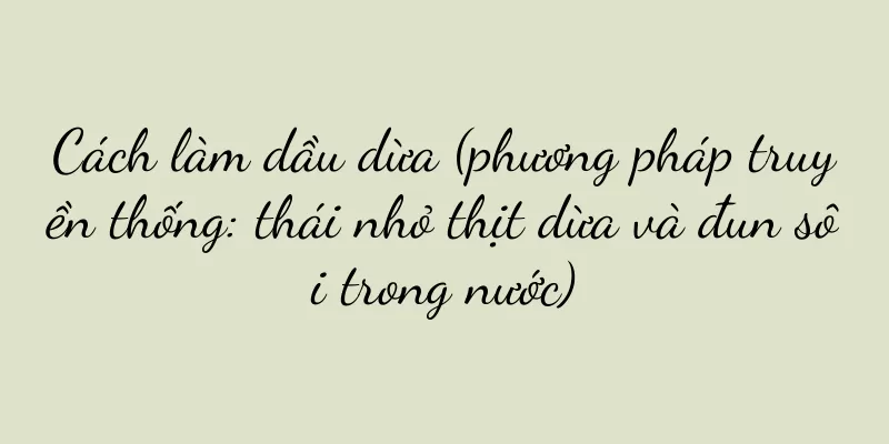 Cách làm dầu dừa (phương pháp truyền thống: thái nhỏ thịt dừa và đun sôi trong nước)