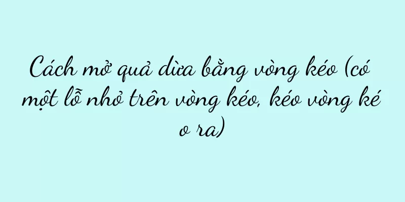 Cách mở quả dừa bằng vòng kéo (có một lỗ nhỏ trên vòng kéo, kéo vòng kéo ra)