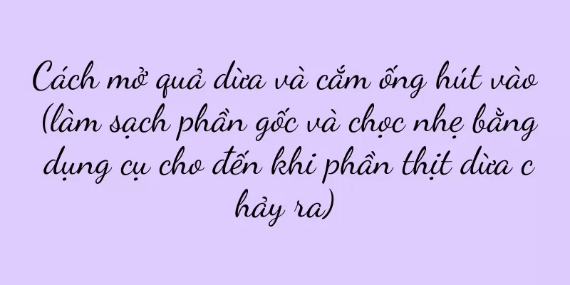 Cách mở quả dừa và cắm ống hút vào (làm sạch phần gốc và chọc nhẹ bằng dụng cụ cho đến khi phần thịt dừa chảy ra)