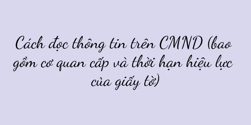 Cách đọc thông tin trên CMND (bao gồm cơ quan cấp và thời hạn hiệu lực của giấy tờ)