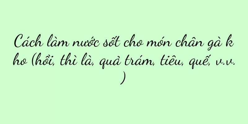 Cách làm nước sốt cho món chân gà kho (hồi, thì là, quả trám, tiêu, quế, v.v.)