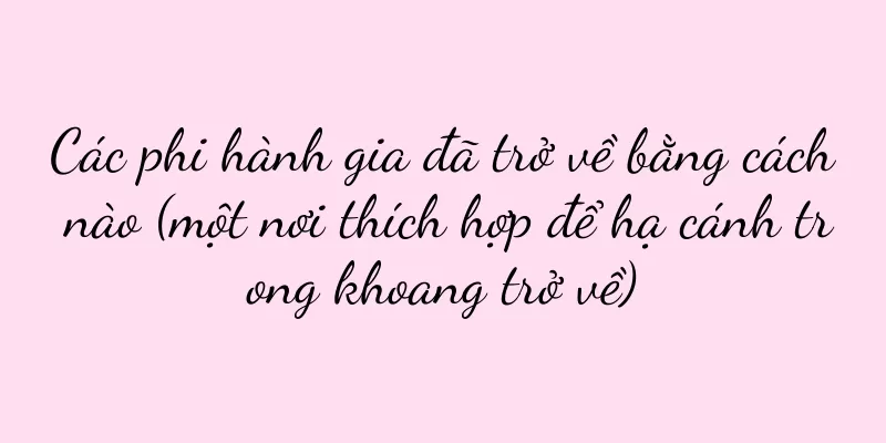 Các phi hành gia đã trở về bằng cách nào (một nơi thích hợp để hạ cánh trong khoang trở về)