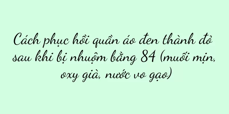 Cách phục hồi quần áo đen thành đỏ sau khi bị nhuộm bằng 84 (muối mịn, oxy già, nước vo gạo)