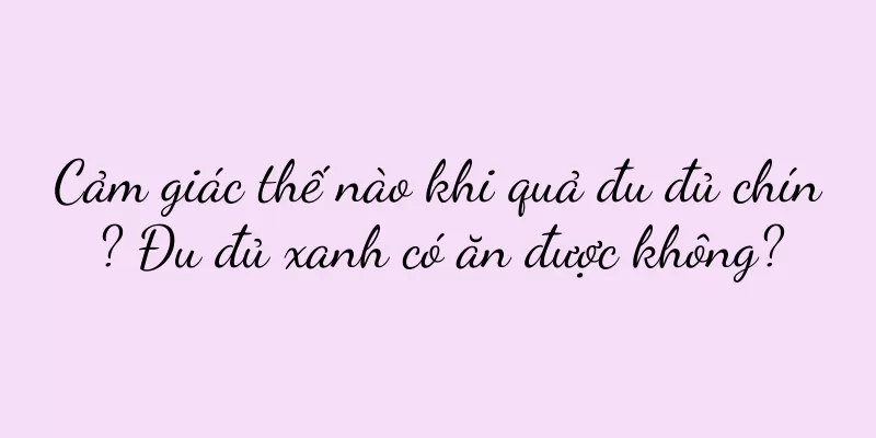 Cảm giác thế nào khi quả đu đủ chín? Đu đủ xanh có ăn được không?