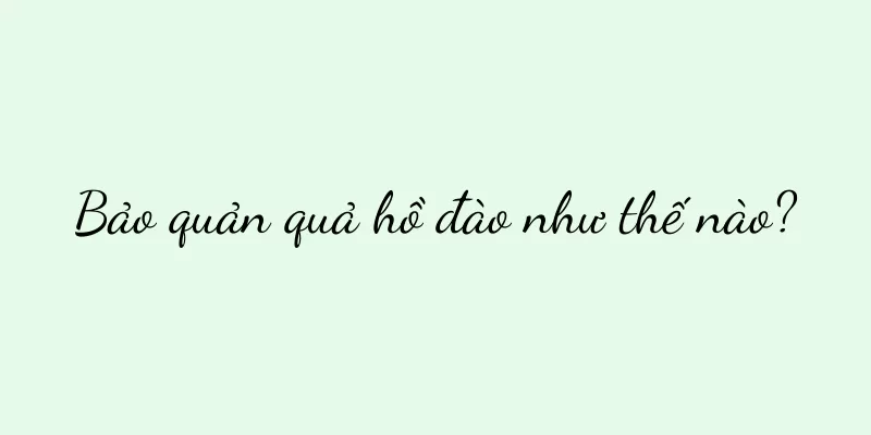Bảo quản quả hồ đào như thế nào?