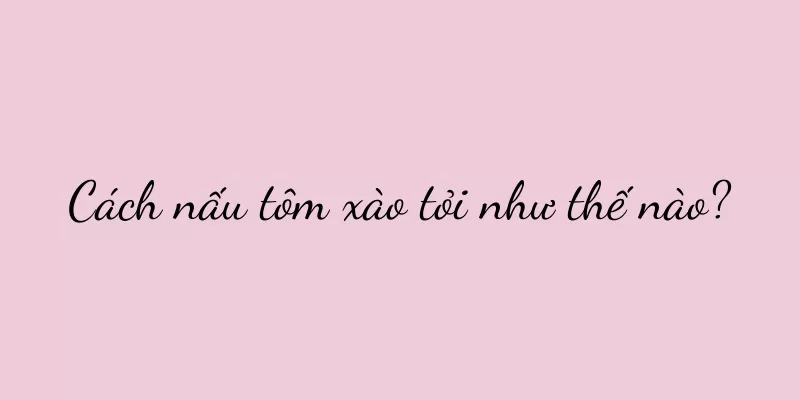 Cách nấu tôm xào tỏi như thế nào?