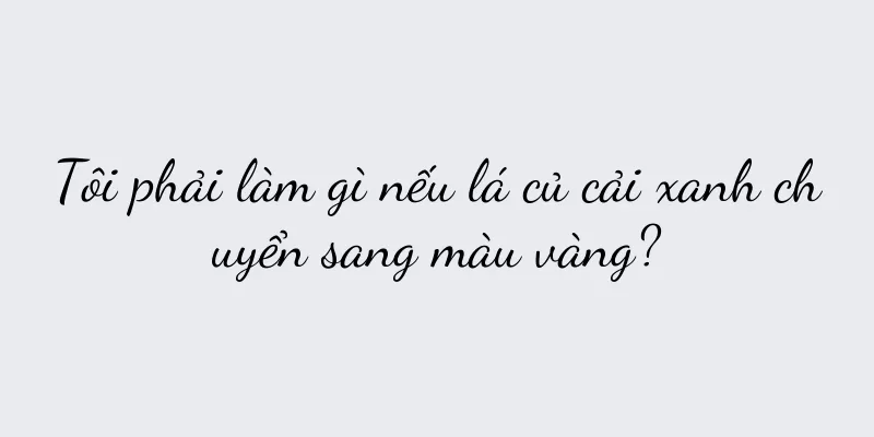 Tôi phải làm gì nếu lá củ cải xanh chuyển sang màu vàng?