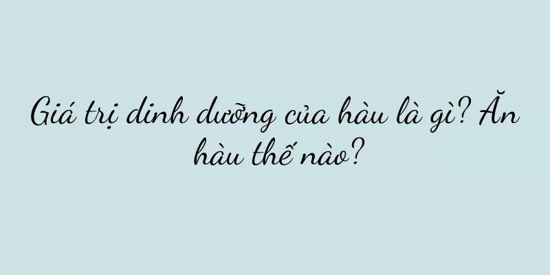 Giá trị dinh dưỡng của hàu là gì? Ăn hàu thế nào?