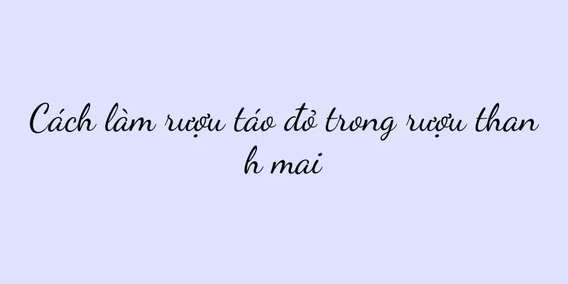 Cách làm rượu táo đỏ trong rượu thanh mai