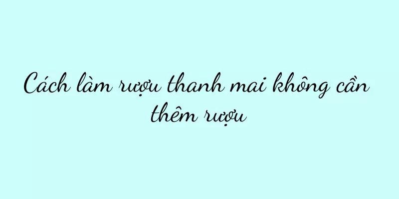 Cách làm rượu thanh mai không cần thêm rượu