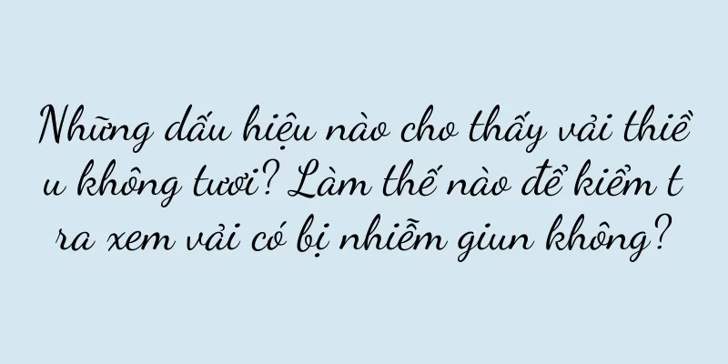 Những dấu hiệu nào cho thấy vải thiều không tươi? Làm thế nào để kiểm tra xem vải có bị nhiễm giun không?
