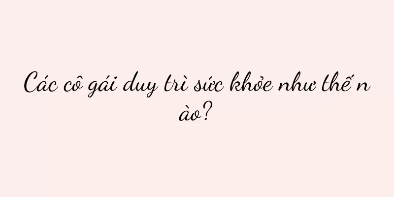 Các cô gái duy trì sức khỏe như thế nào?