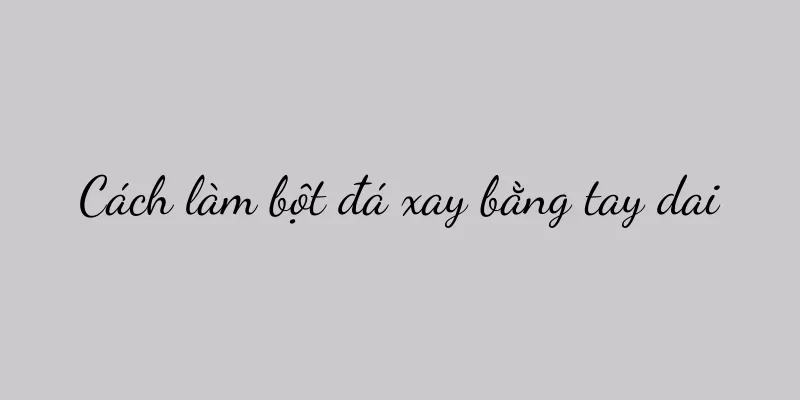Cách làm bột đá xay bằng tay dai