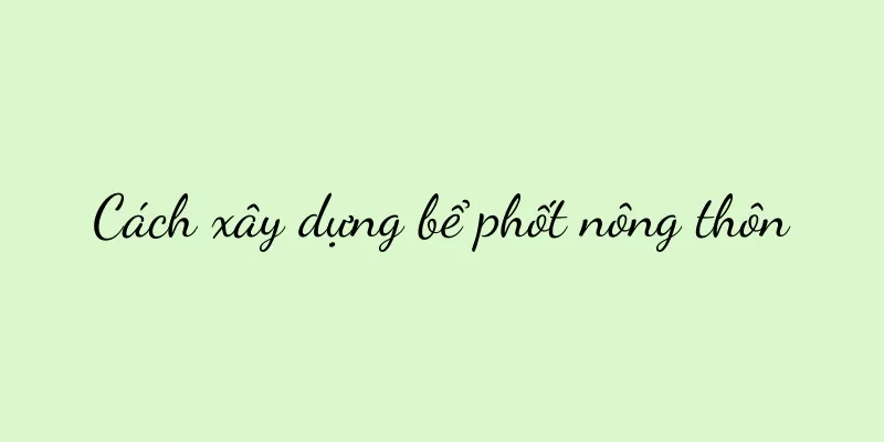 Cách xây dựng bể phốt nông thôn