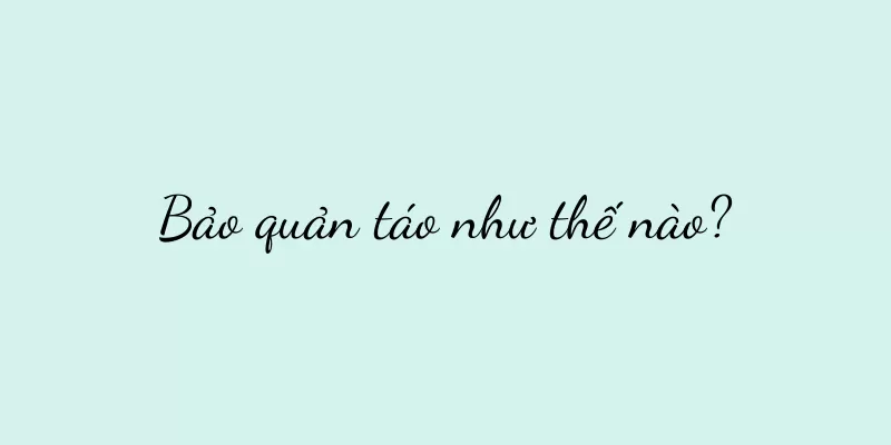 Bảo quản táo như thế nào?