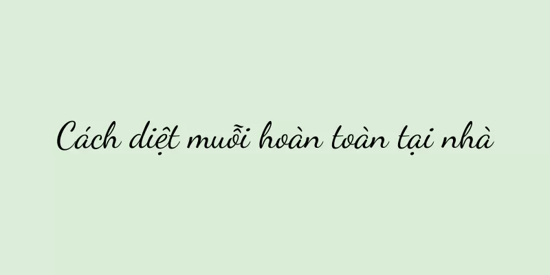 Cách diệt muỗi hoàn toàn tại nhà