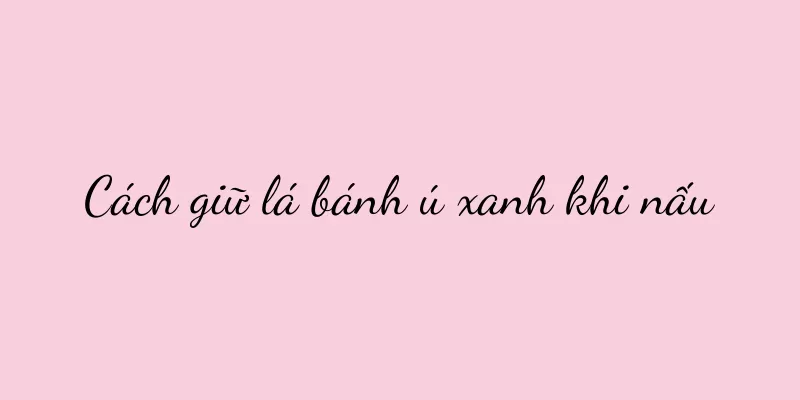 Cách giữ lá bánh ú xanh khi nấu