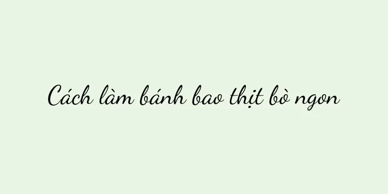 Cách làm bánh bao thịt bò ngon