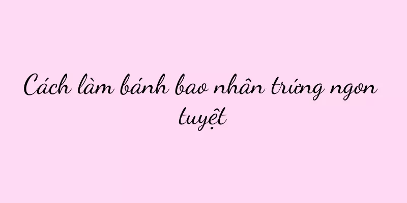 Cách làm bánh bao nhân trứng ngon tuyệt