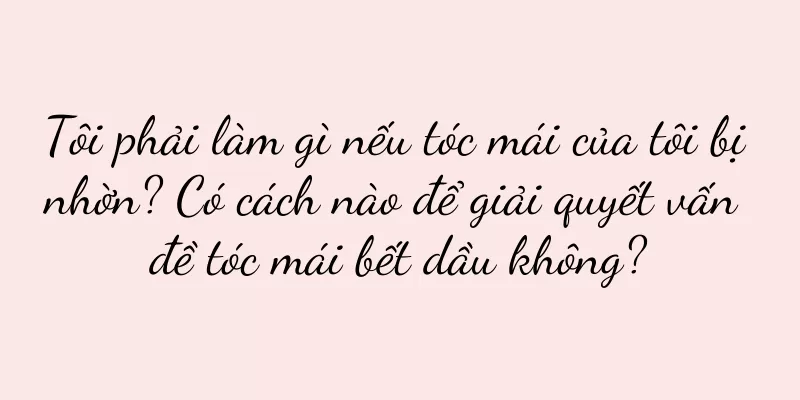 Tôi phải làm gì nếu tóc mái của tôi bị nhờn? Có cách nào để giải quyết vấn đề tóc mái bết dầu không?