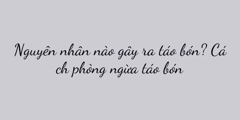 Nguyên nhân nào gây ra táo bón? Cách phòng ngừa táo bón