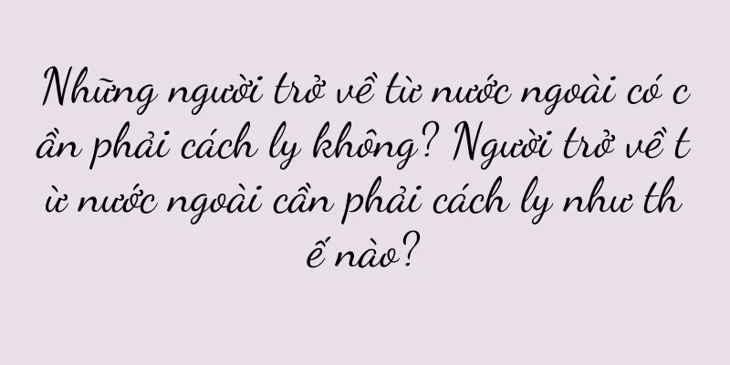 Những người trở về từ nước ngoài có cần phải cách ly không? Người trở về từ nước ngoài cần phải cách ly như thế nào?