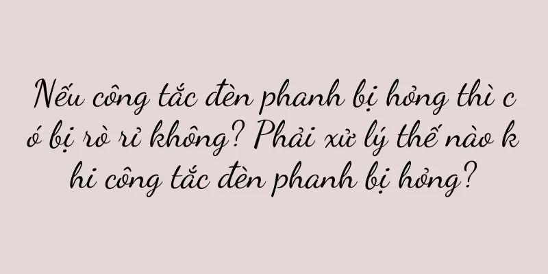 Nếu công tắc đèn phanh bị hỏng thì có bị rò rỉ không? Phải xử lý thế nào khi công tắc đèn phanh bị hỏng?