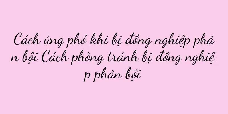 Cách ứng phó khi bị đồng nghiệp phản bội Cách phòng tránh bị đồng nghiệp phản bội