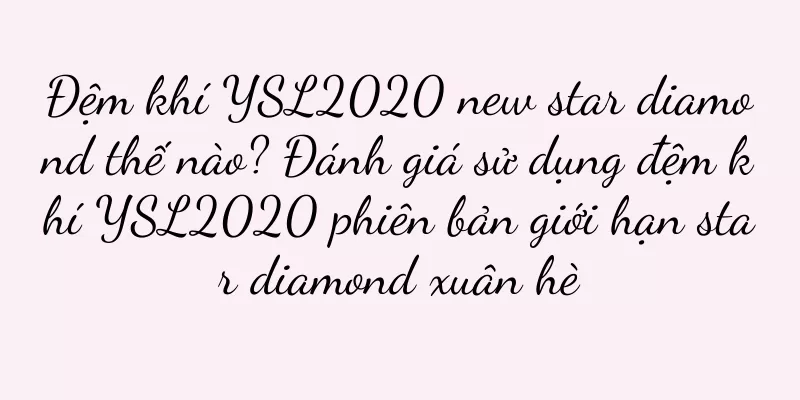 Đệm khí YSL2020 new star diamond thế nào? Đánh giá sử dụng đệm khí YSL2020 phiên bản giới hạn star diamond xuân hè