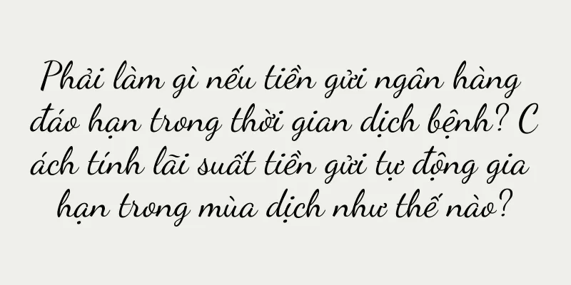 Phải làm gì nếu tiền gửi ngân hàng đáo hạn trong thời gian dịch bệnh? Cách tính lãi suất tiền gửi tự động gia hạn trong mùa dịch như thế nào?