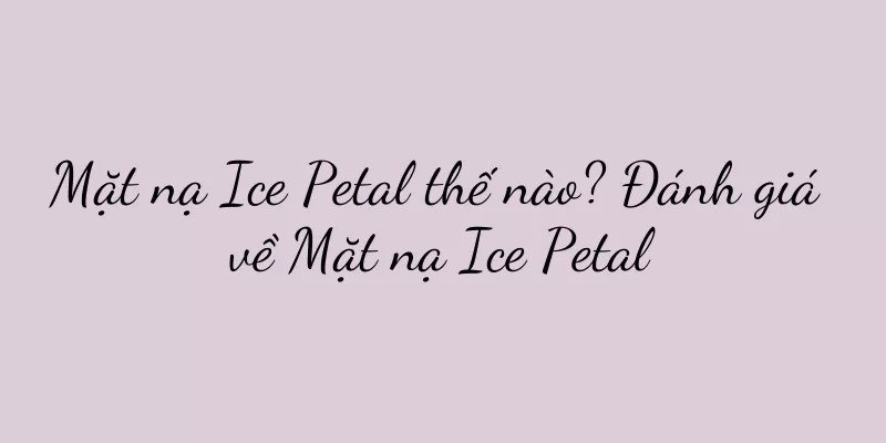 Mặt nạ Ice Petal thế nào? Đánh giá về Mặt nạ Ice Petal