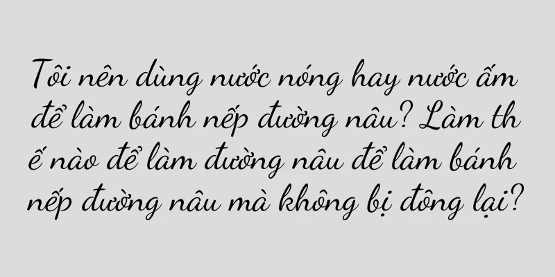 Tôi nên dùng nước nóng hay nước ấm để làm bánh nếp đường nâu? Làm thế nào để làm đường nâu để làm bánh nếp đường nâu mà không bị đông lại?