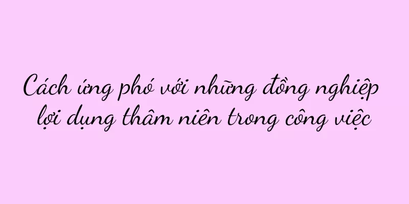Cách ứng phó với những đồng nghiệp lợi dụng thâm niên trong công việc