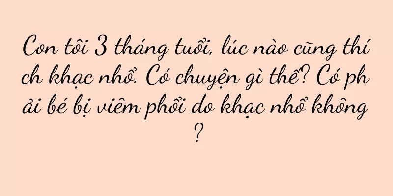 Con tôi 3 tháng tuổi, lúc nào cũng thích khạc nhổ. Có chuyện gì thế? Có phải bé bị viêm phổi do khạc nhổ không?
