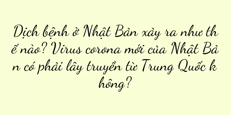 Dịch bệnh ở Nhật Bản xảy ra như thế nào? Virus corona mới của Nhật Bản có phải lây truyền từ Trung Quốc không?