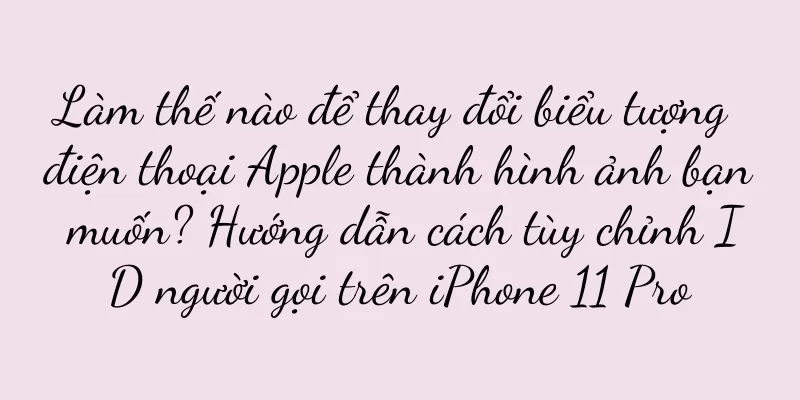 Làm thế nào để thay đổi biểu tượng điện thoại Apple thành hình ảnh bạn muốn? Hướng dẫn cách tùy chỉnh ID người gọi trên iPhone 11 Pro