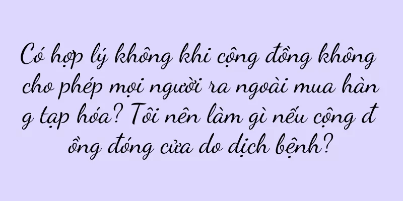 Có hợp lý không khi cộng đồng không cho phép mọi người ra ngoài mua hàng tạp hóa? Tôi nên làm gì nếu cộng đồng đóng cửa do dịch bệnh?
