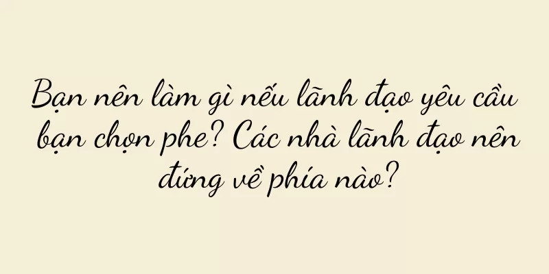 Bạn nên làm gì nếu lãnh đạo yêu cầu bạn chọn phe? Các nhà lãnh đạo nên đứng về phía nào?